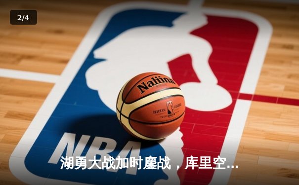 湖勇大战加时鏖战，库里空砍50分难救主，詹姆斯关键三分锁定胜局 - 2